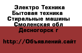 Электро-Техника Бытовая техника - Стиральные машины. Смоленская обл.,Десногорск г.